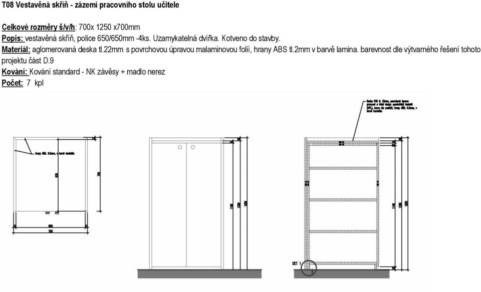 Materiál: aglomerovaná deska tl.22mm s povrchovou úpravou malaminovou folií, hrany ABS tl.