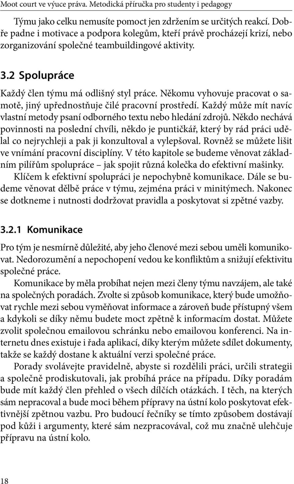 Někomu vyhovuje pracovat o samotě, jiný upřednostňuje čilé pracovní prostředí. Každý může mít navíc vlastní metody psaní odborného textu nebo hledání zdrojů.