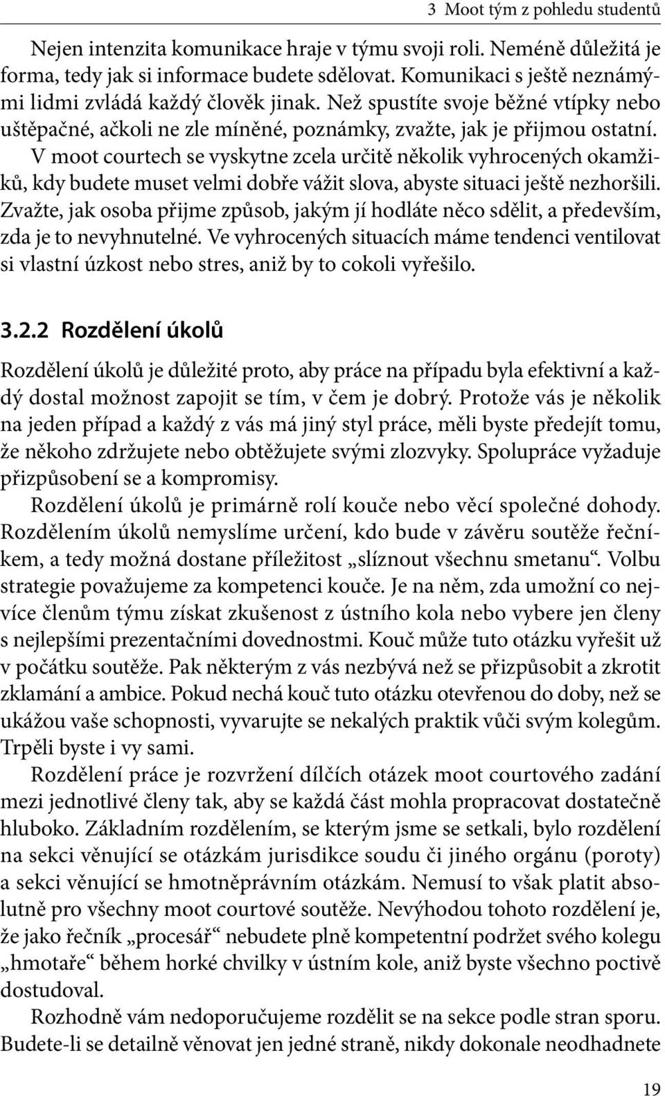 V moot courtech se vyskytne zcela určitě několik vyhrocených okamžiků, kdy budete muset velmi dobře vážit slova, abyste situaci ještě nezhoršili.