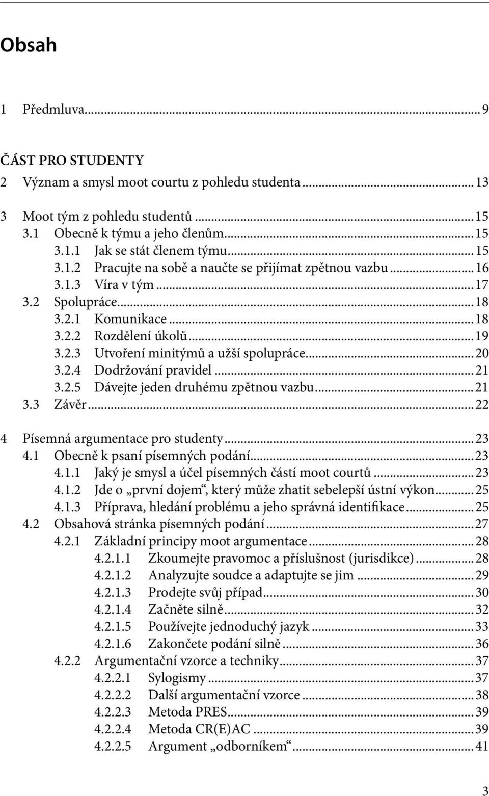 ..21 3.3 Závěr...22 4 Písemná argumentace pro studenty...23 4.1 Obecně k psaní písemných podání...23 4.1.1 Jaký je smysl a účel písemných částí moot courtů...23 4.1.2 Jde o první dojem, který může zhatit sebelepší ústní výkon.