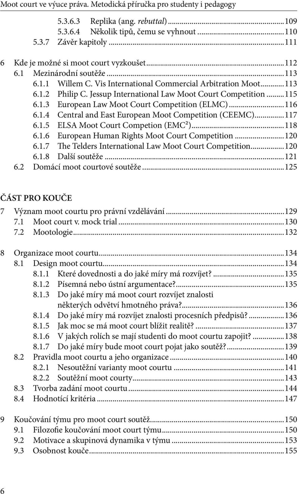 Jessup International Law Moot Court Competition...115 6.1.3 European Law Moot Court Competition (ELMC)...116 6.1.4 Central and East European Moot Competition (CEEMC)...117 6.1.5 ELSA Moot Court Competion (EMC²).