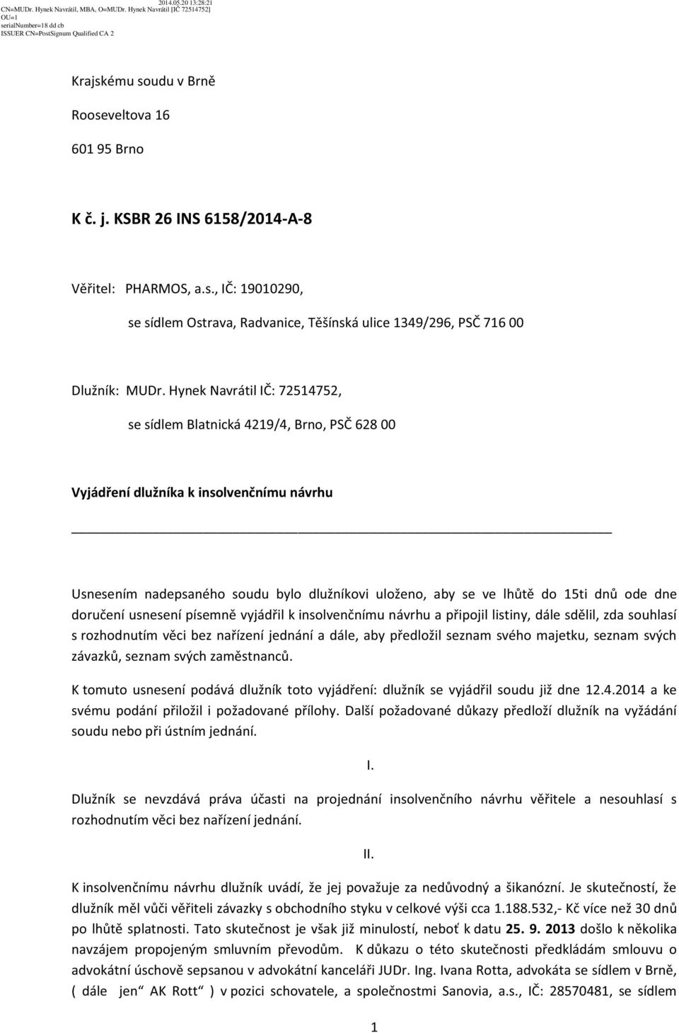 ode dne doručení usnesení písemně vyjádřil k insolvenčnímu návrhu a připojil listiny, dále sdělil, zda souhlasí s rozhodnutím věci bez nařízení jednání a dále, aby předložil seznam svého majetku,