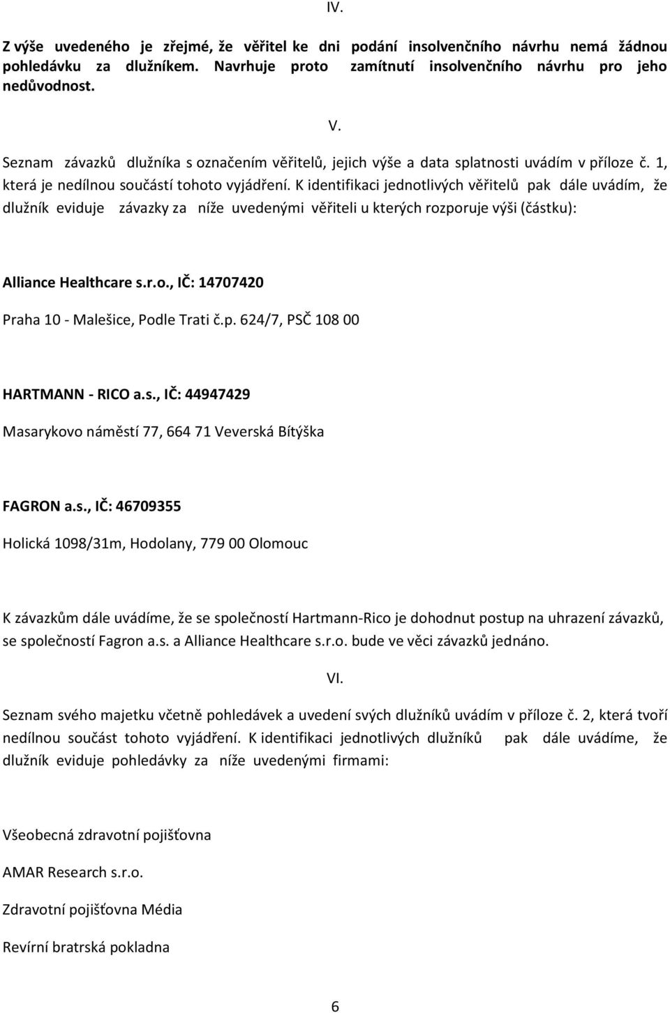 K identifikaci jednotlivých věřitelů pak dále uvádím, že dlužník eviduje závazky za níže uvedenými věřiteli u kterých rozporuje výši (částku): Alliance Healthcare s.r.o., IČ: 14707420 Praha 10 - Malešice, Podle Trati č.