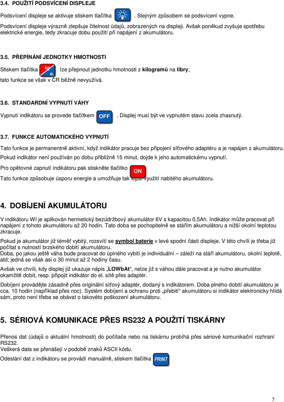 PŘEPÍNÁNÍ JEDNOTKY HMOTNOSTI Stiskem tlačítka kg lze přepnout jednotku hmotnosti z kilogramů na libry; lb tato funkce se však v ČR běžně nevyužívá. 3.6.