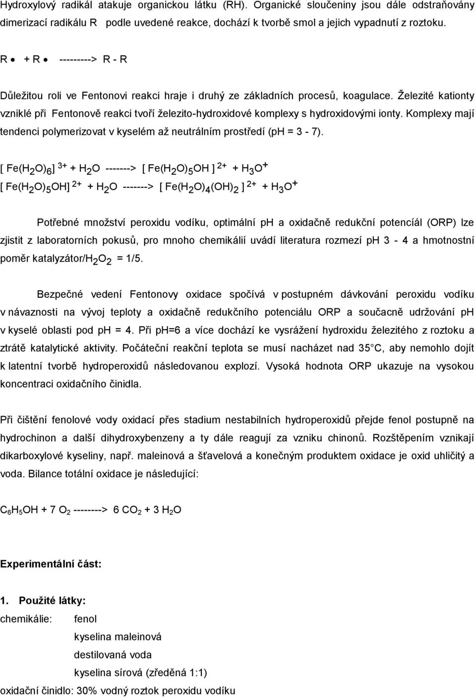 Železité kationty vzniklé při Fentonově reakci tvoří železito-hydroxidové komplexy s hydroxidovými ionty. Komplexy mají tendenci polymerizovat v kyselém až neutrálním prostředí (ph = 3-7).