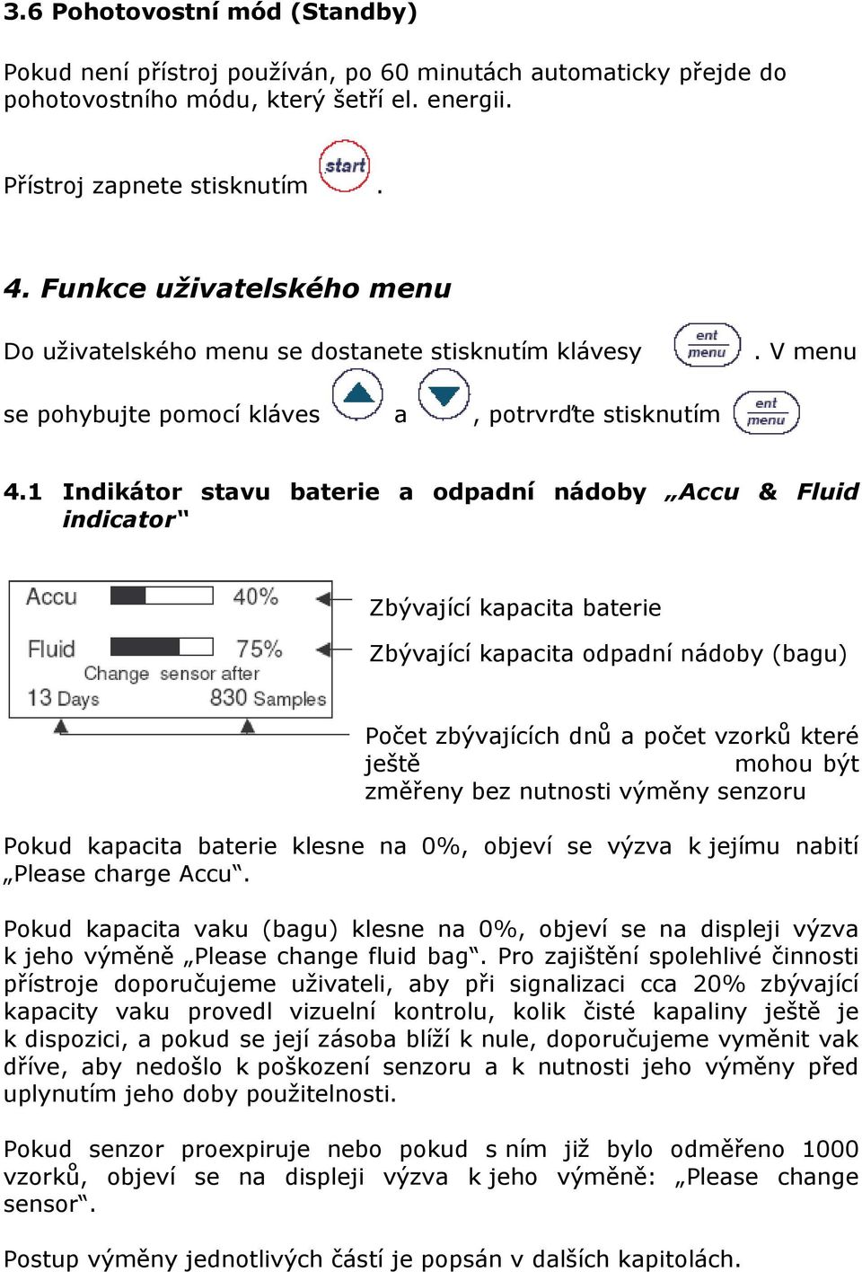 1 Indikátor stavu baterie a odpadní nádoby Accu & Fluid indicator Zbývající kapacita baterie Zbývající kapacita odpadní nádoby (bagu) Počet zbývajících dnů a počet vzorků které ještě mohou být