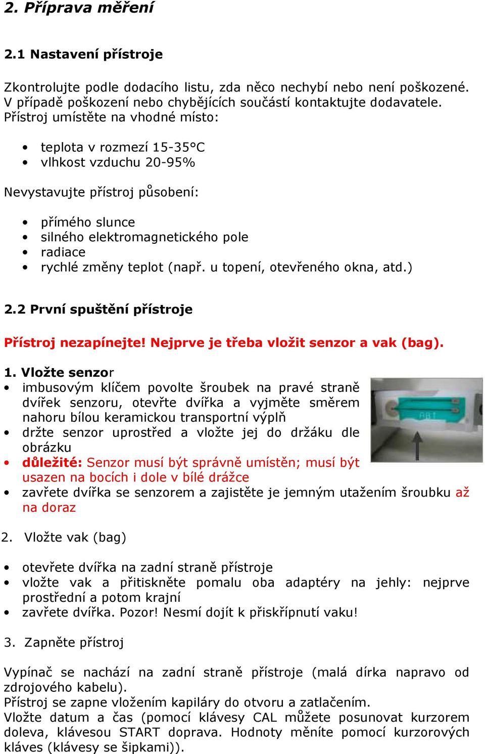 u topení, otevřeného okna, atd.) 2.2 První spuštění přístroje Přístroj nezapínejte! Nejprve je třeba vložit senzor a vak (bag). 1.