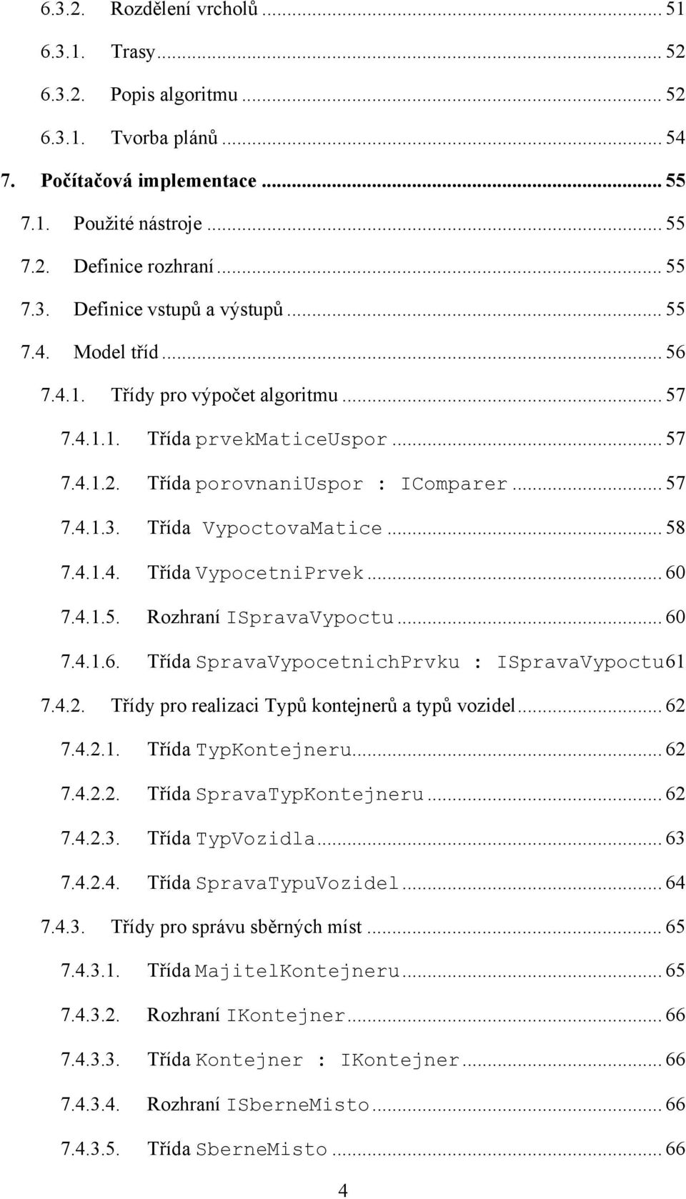 .. 60 7.4.1.5. Rozhraní ISpravaVypoctu... 60 7.4.1.6. Třída SpravaVypocetnichPrvku : ISpravaVypoctu 61 7.4.2. Třídy pro realizaci Typů kontejnerů a typů vozidel... 62 7.4.2.1. Třída TypKontejneru.