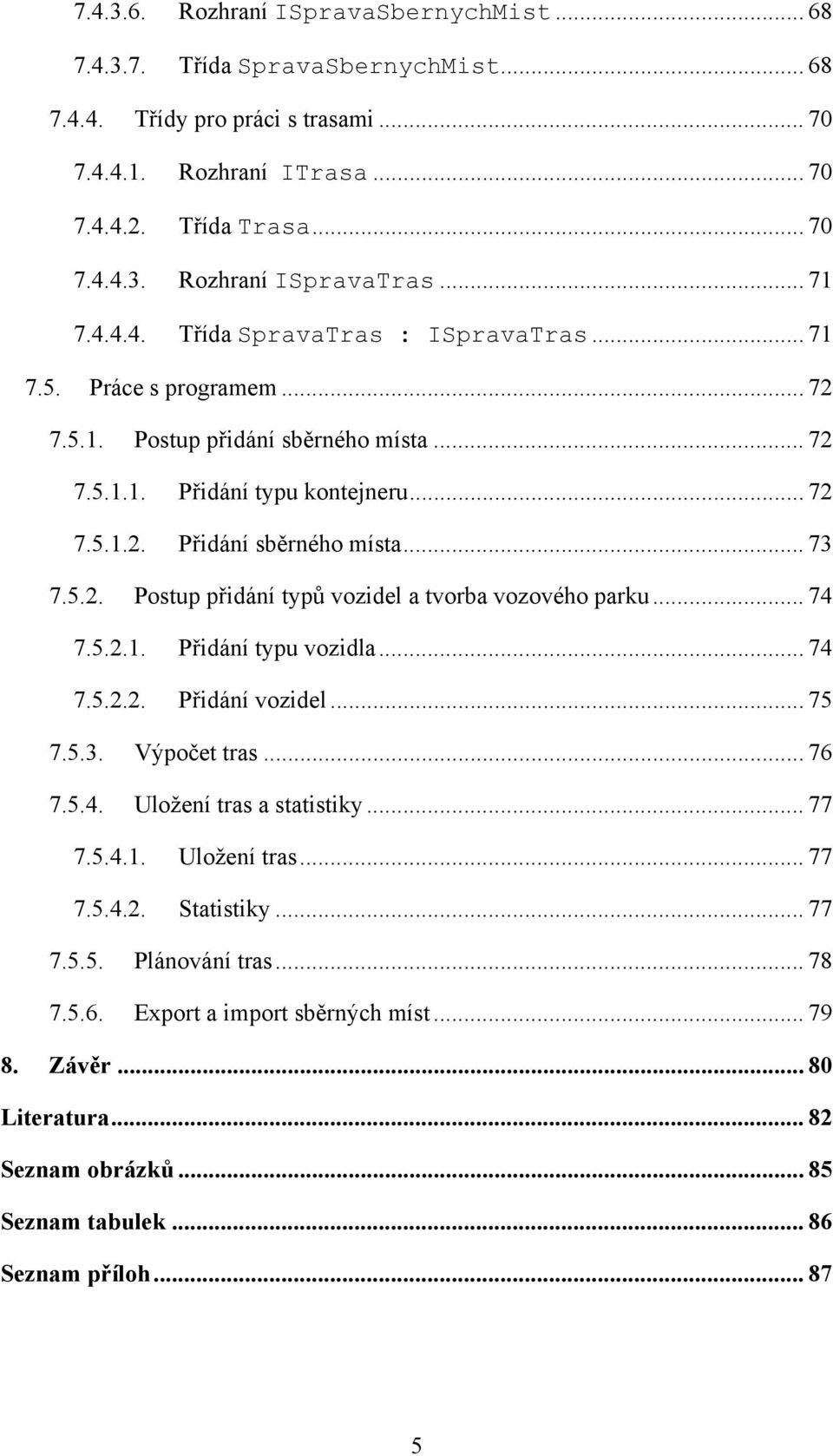 .. 73 7.5.2. Postup přidání typů vozidel a tvorba vozového parku... 74 7.5.2.1. Přidání typu vozidla... 74 7.5.2.2. Přidání vozidel... 75 7.5.3. Výpočet tras... 76 7.5.4. Uložení tras a statistiky.