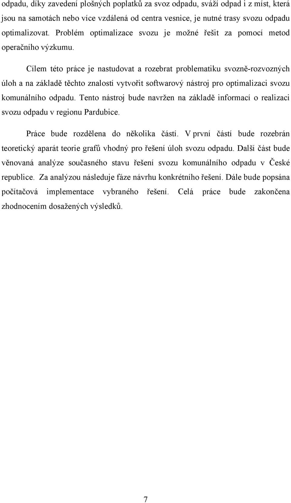 Cílem této práce je nastudovat a rozebrat problematiku svozně-rozvozných úloh a na základě těchto znalostí vytvořit softwarový nástroj pro optimalizaci svozu komunálního odpadu.