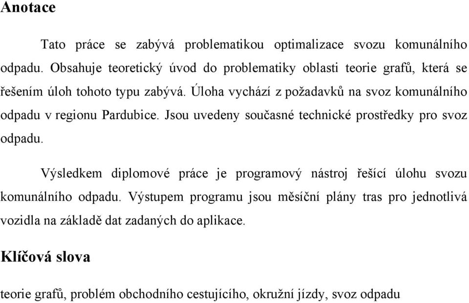 Úloha vychází z požadavků na svoz komunálního odpadu v regionu Pardubice. Jsou uvedeny současné technické prostředky pro svoz odpadu.