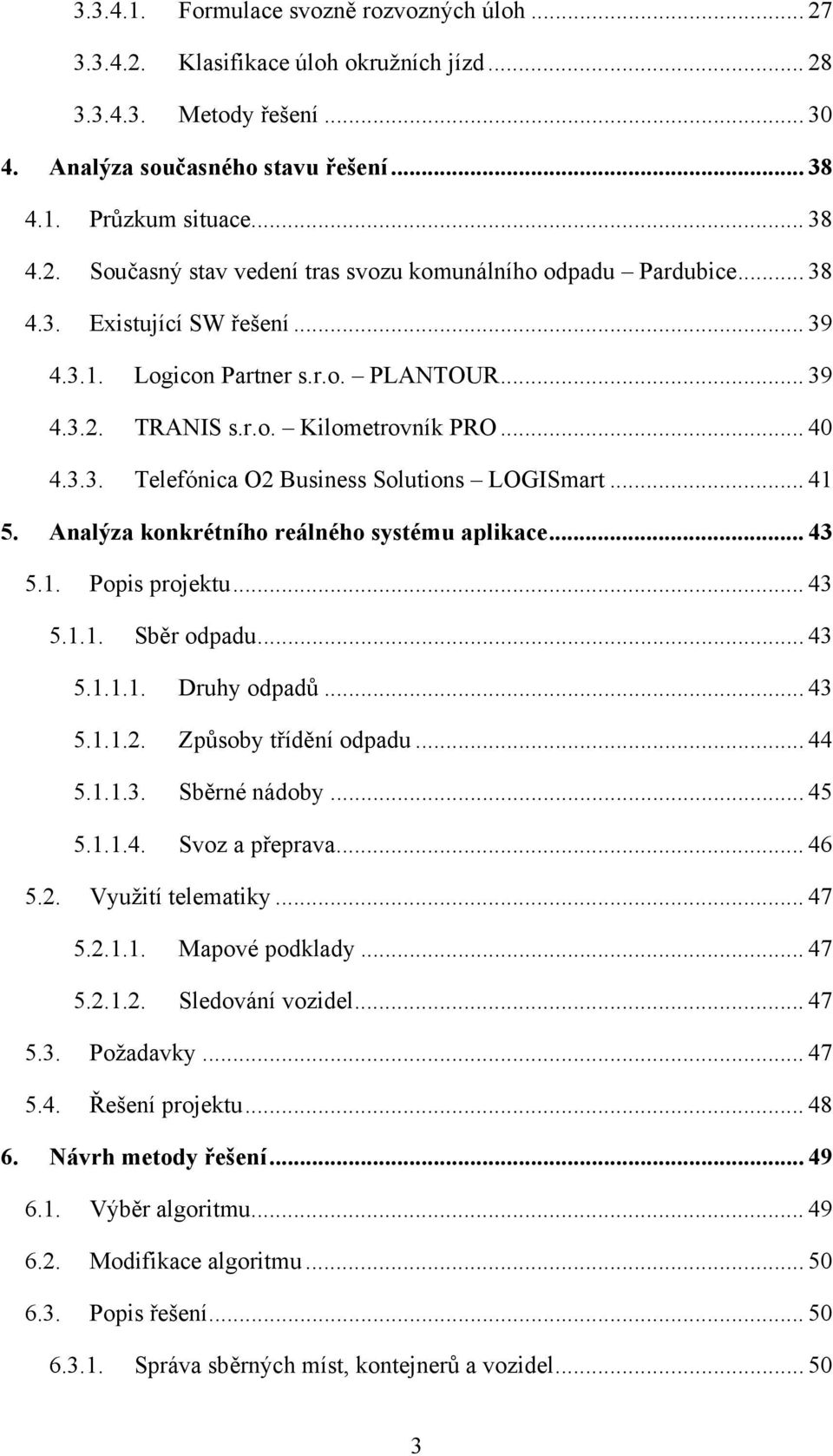 Analýza konkrétního reálného systému aplikace... 43 5.1. Popis projektu... 43 5.1.1. Sběr odpadu... 43 5.1.1.1. Druhy odpadů... 43 5.1.1.2. Způsoby třídění odpadu... 44 5.1.1.3. Sběrné nádoby... 45 5.