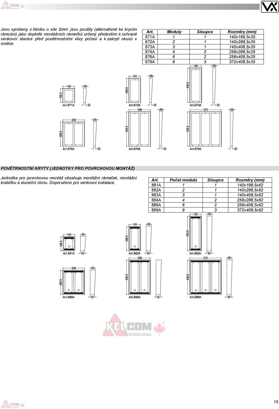 Moduly Sloupce Rozměry (mm) 871A 1 1 140x168,5x35 872A 2 1 140x288,5x35 873A 3 1 140x408,5x35 874A 4 2 256x288,5x35 876A 6 2 256x408,5x35 879A 9 3 372x408,5x35 POVĚTRNOSTNÍ KRYTY