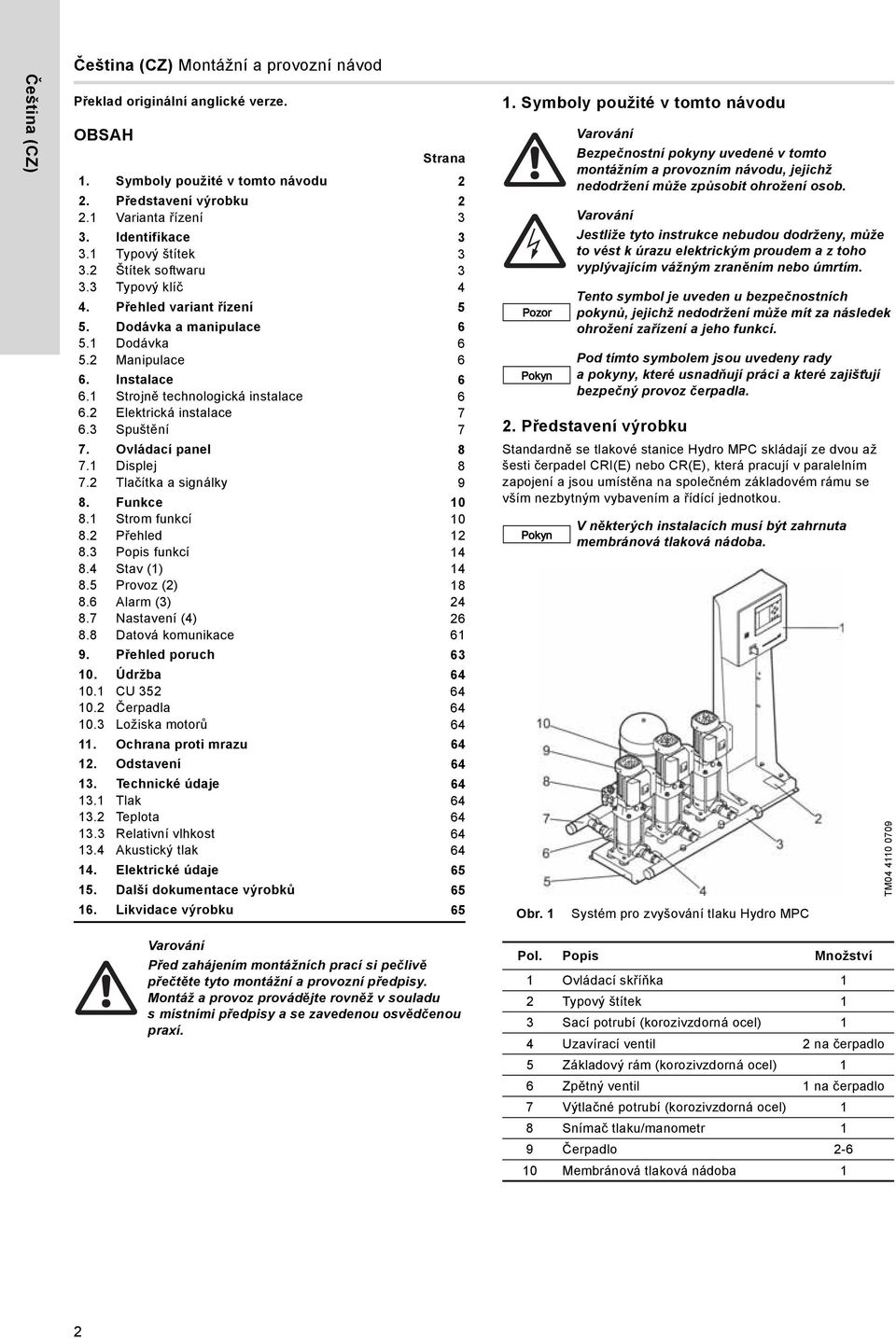 1 Strojně technologická instalace 6 6.2 Elektrická instalace 7 6.3 Spuštění 7 7. Ovládací panel 8 7.1 Displej 8 7.2 Tlačítka a signálky 9 8. Funkce 10 8.1 Strom funkcí 10 8.2 Přehled 12 8.