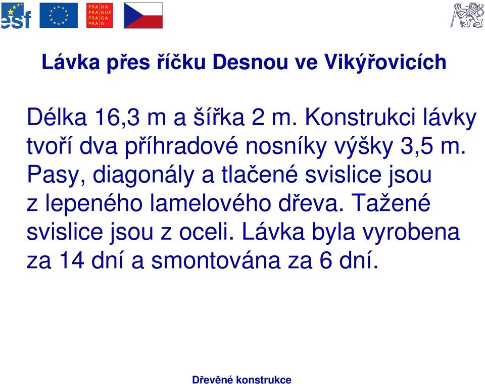 Pasy, diagonály a tlačené svislice jsou z lepeného lamelového dřeva.