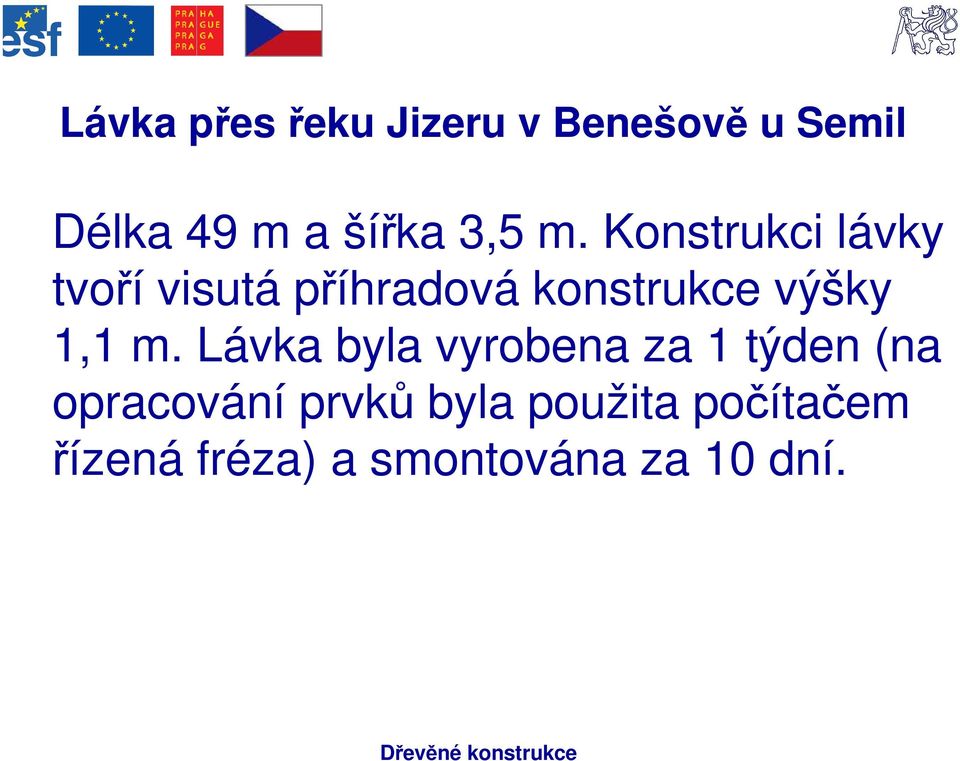 Konstrukci lávky tvoří visutá příhradová konstrukce výšky 1,1