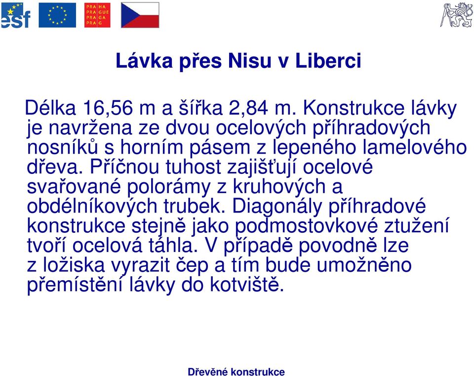 dřeva. Příčnou tuhost zajišťují ocelové svařované polorámy z kruhových a obdélníkových trubek.