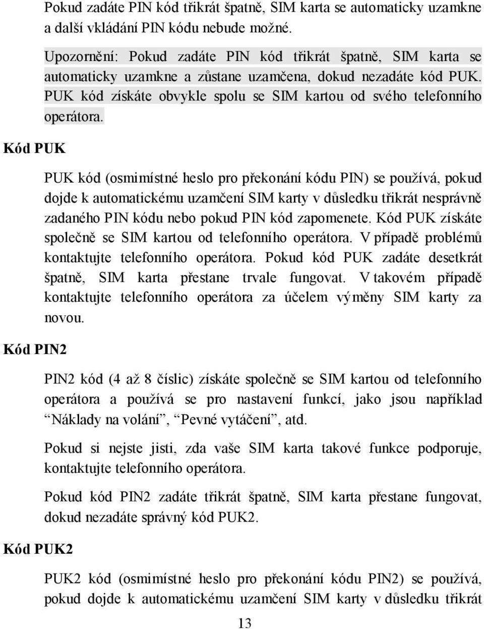 PUK kód získáte obvykle spolu se SIM kartou od svého telefonního operátora.