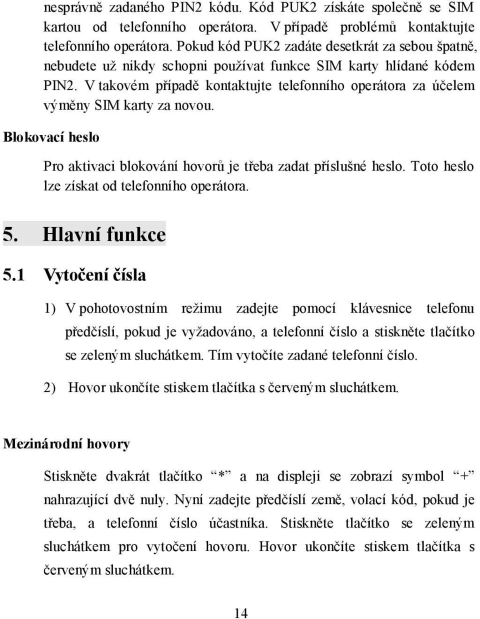 V takovém případě kontaktujte telefonního operátora za účelem výměny SIM karty za novou. Blokovací heslo Pro aktivaci blokování hovorů je třeba zadat příslušné heslo.
