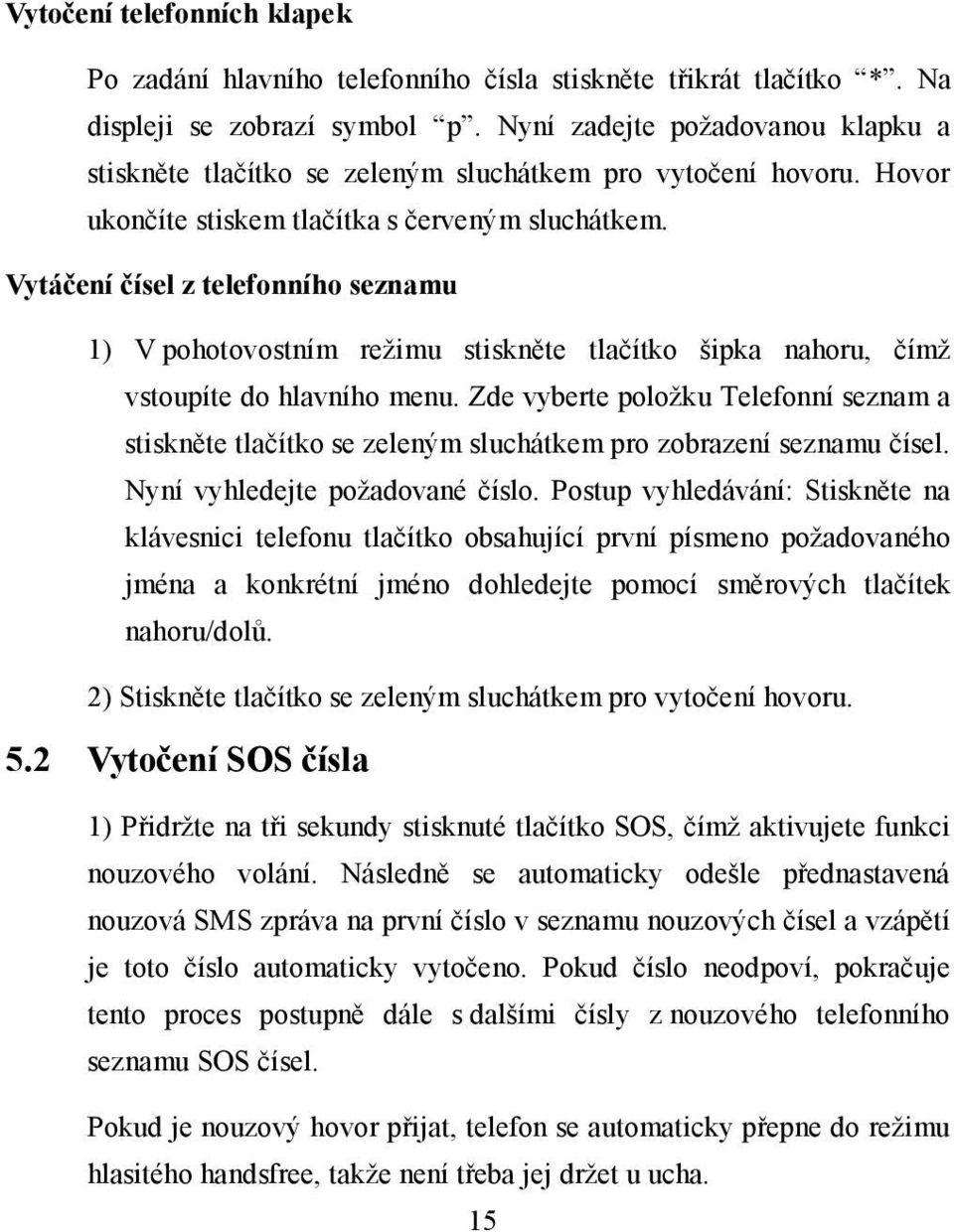 Vytáčení čísel z telefonního seznamu 1) V pohotovostním režimu stiskněte tlačítko šipka nahoru, čímž vstoupíte do hlavního menu.