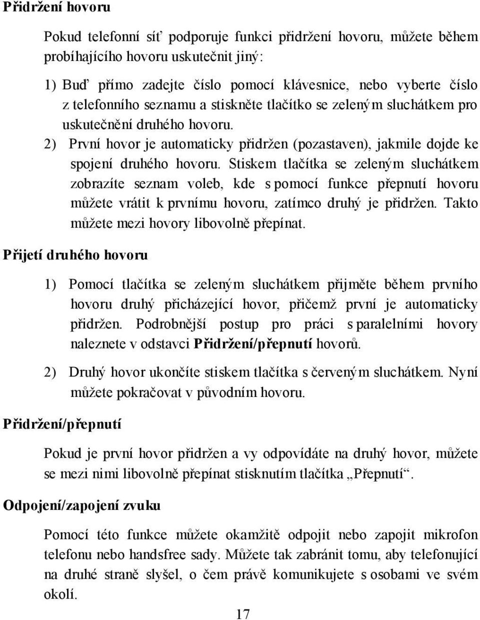 Stiskem tlačítka se zeleným sluchátkem zobrazíte seznam voleb, kde s pomocí funkce přepnutí hovoru můžete vrátit k prvnímu hovoru, zatímco druhý je přidržen.