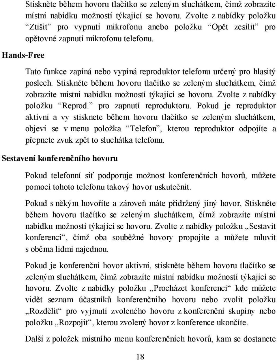 Tato funkce zapíná nebo vypíná reproduktor telefonu určený pro hlasitý poslech. Stiskněte během hovoru tlačítko se zeleným sluchátkem, čímž zobrazíte místní nabídku možností týkající se hovoru.