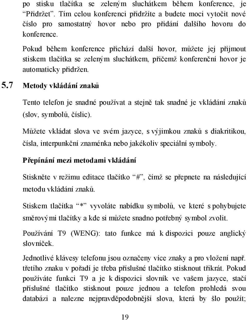 Pokud během konference přichází další hovor, můžete jej přijmout stiskem tlačítka se zeleným sluchátkem, přičemž konferenční hovor je automaticky přidržen. 5.