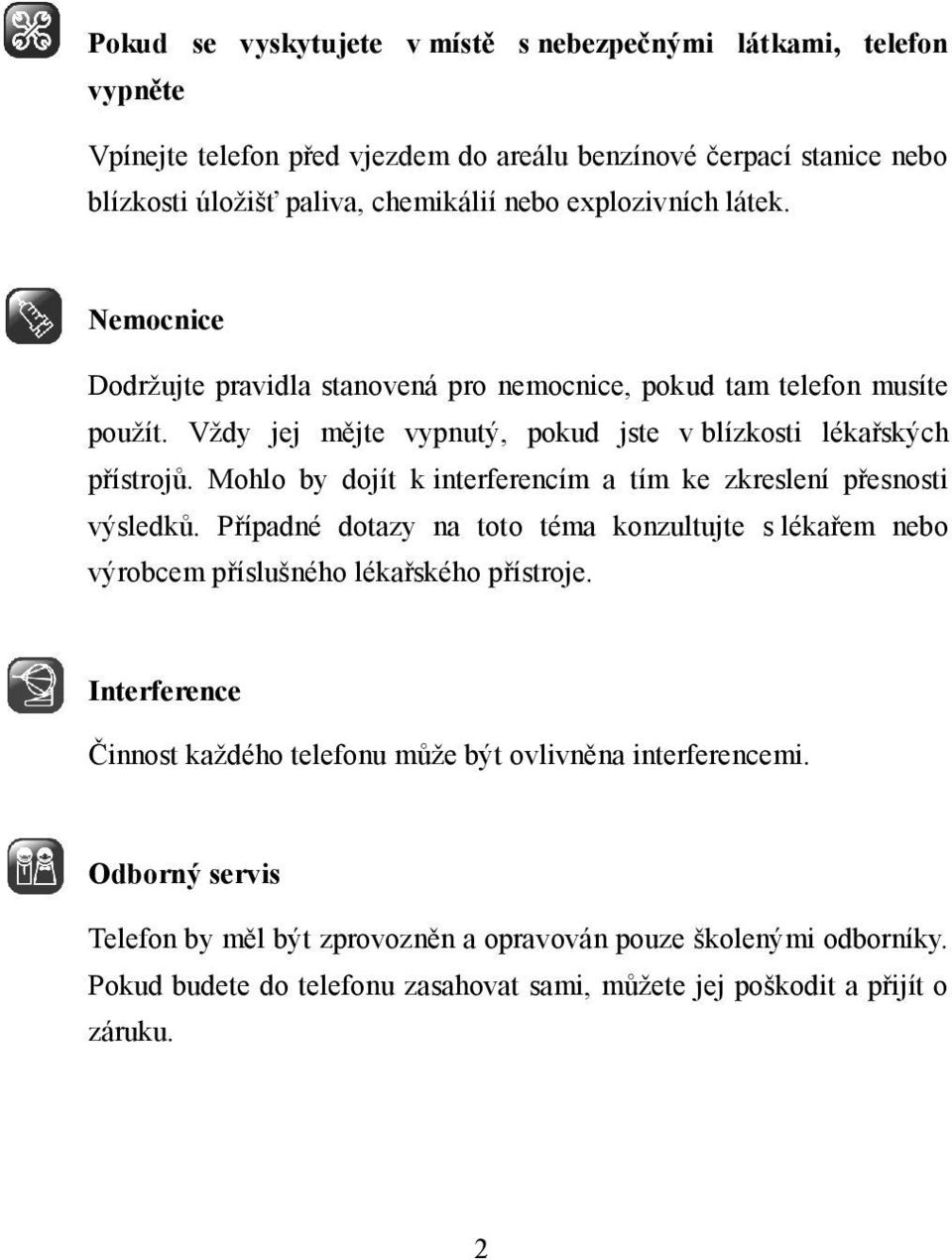 Mohlo by dojít k interferencím a tím ke zkreslení přesnosti výsledků. Případné dotazy na toto téma konzultujte s lékařem nebo výrobcem příslušného lékařského přístroje.