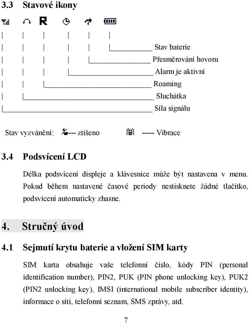 Pokud během nastavené časové periody nestisknete žádné tlačítko, podsvícení automaticky zhasne. 4. Stručný úvod 4.