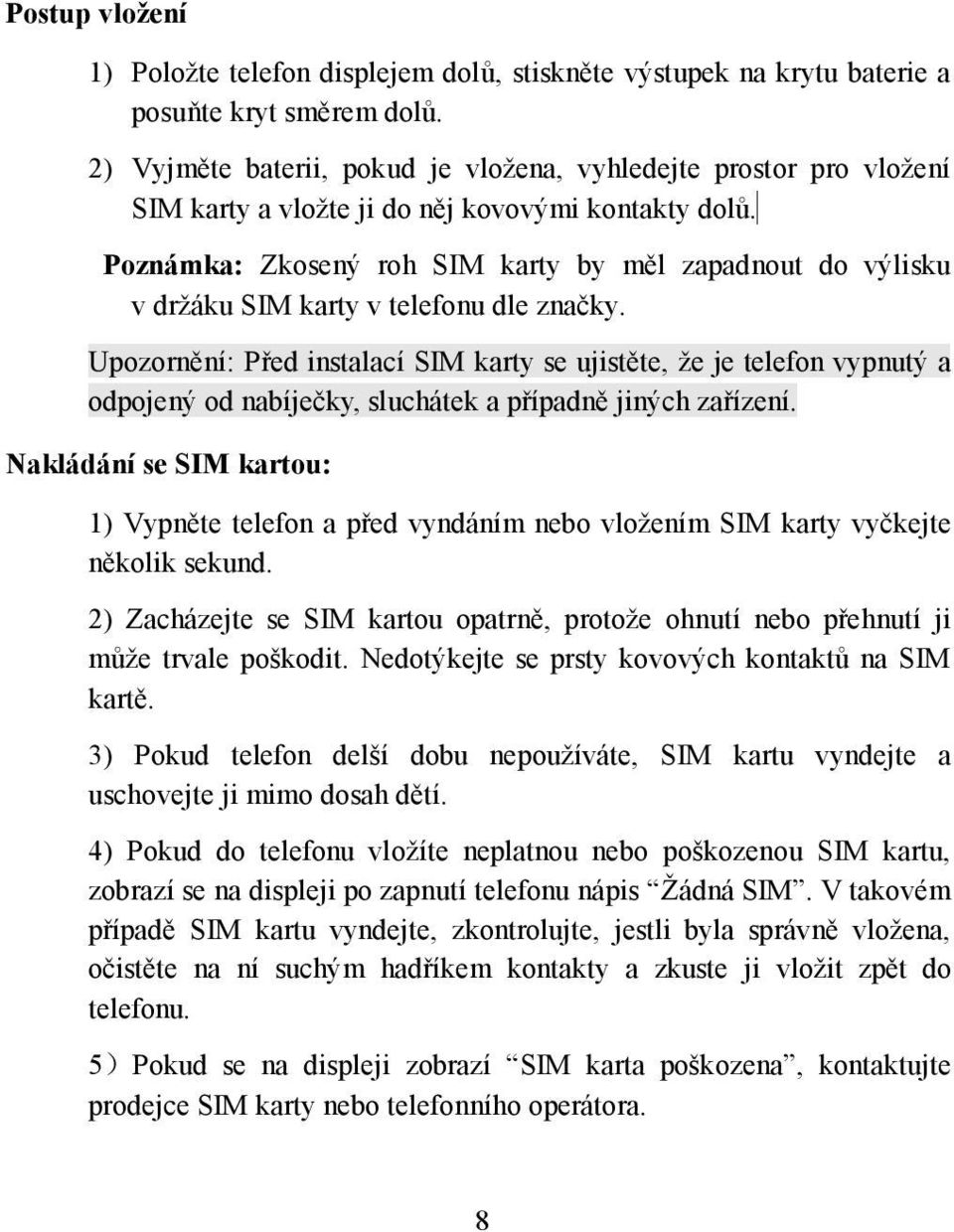 Poznámka: Zkosený roh SIM karty by měl zapadnout do výlisku v držáku SIM karty v telefonu dle značky.
