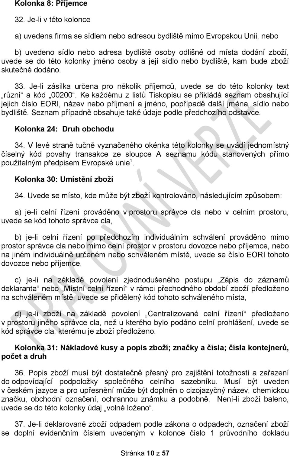 jméno osoby a její sídlo nebo bydliště, kam bude zboží skutečně dodáno. 33. Je-li zásilka určena pro několik příjemců, uvede se do této kolonky text různí a kód 2.