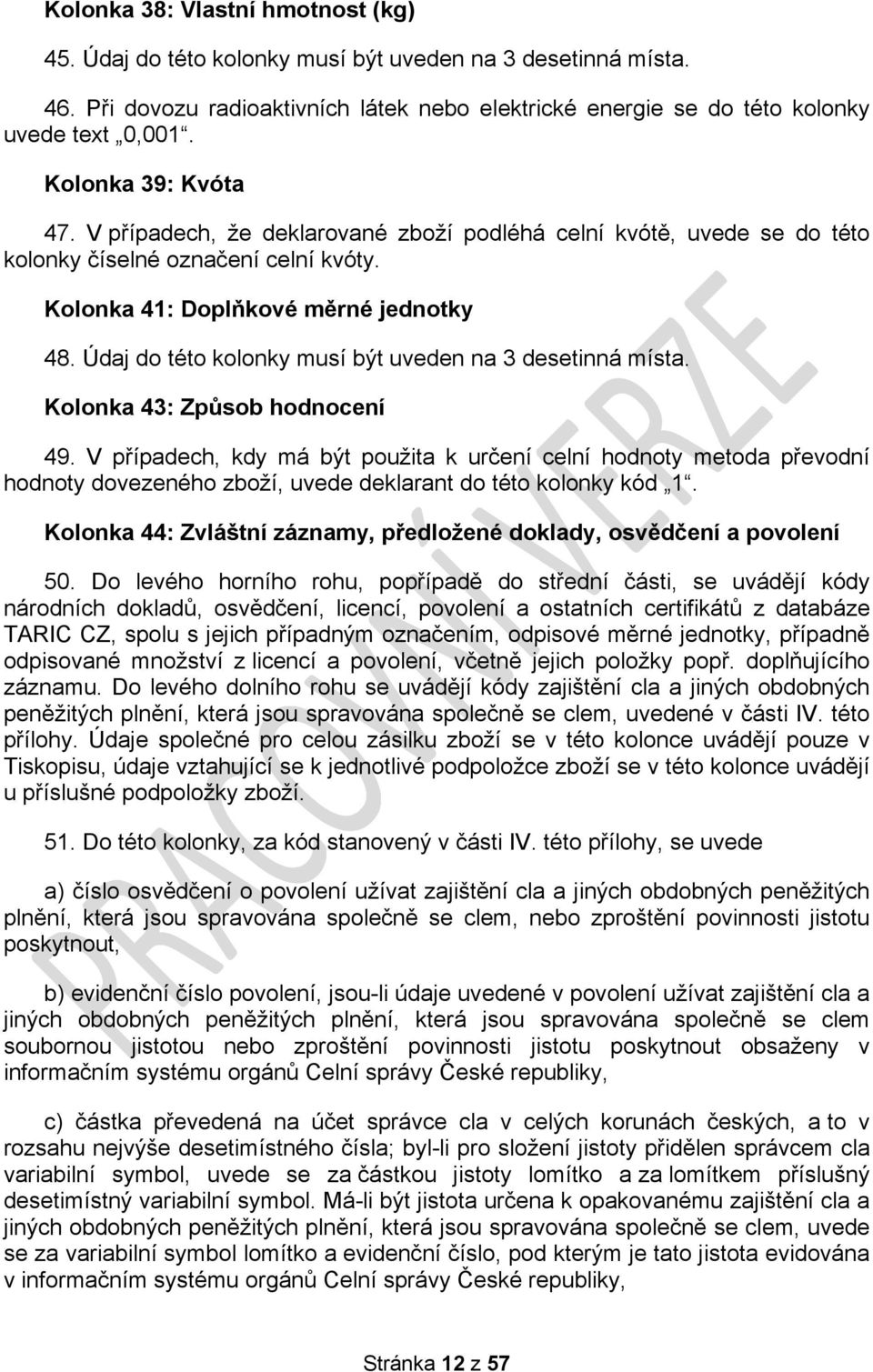 Údaj do této kolonky musí být uveden na 3 desetinná místa. Kolonka 43: Způsob hodnocení 49.