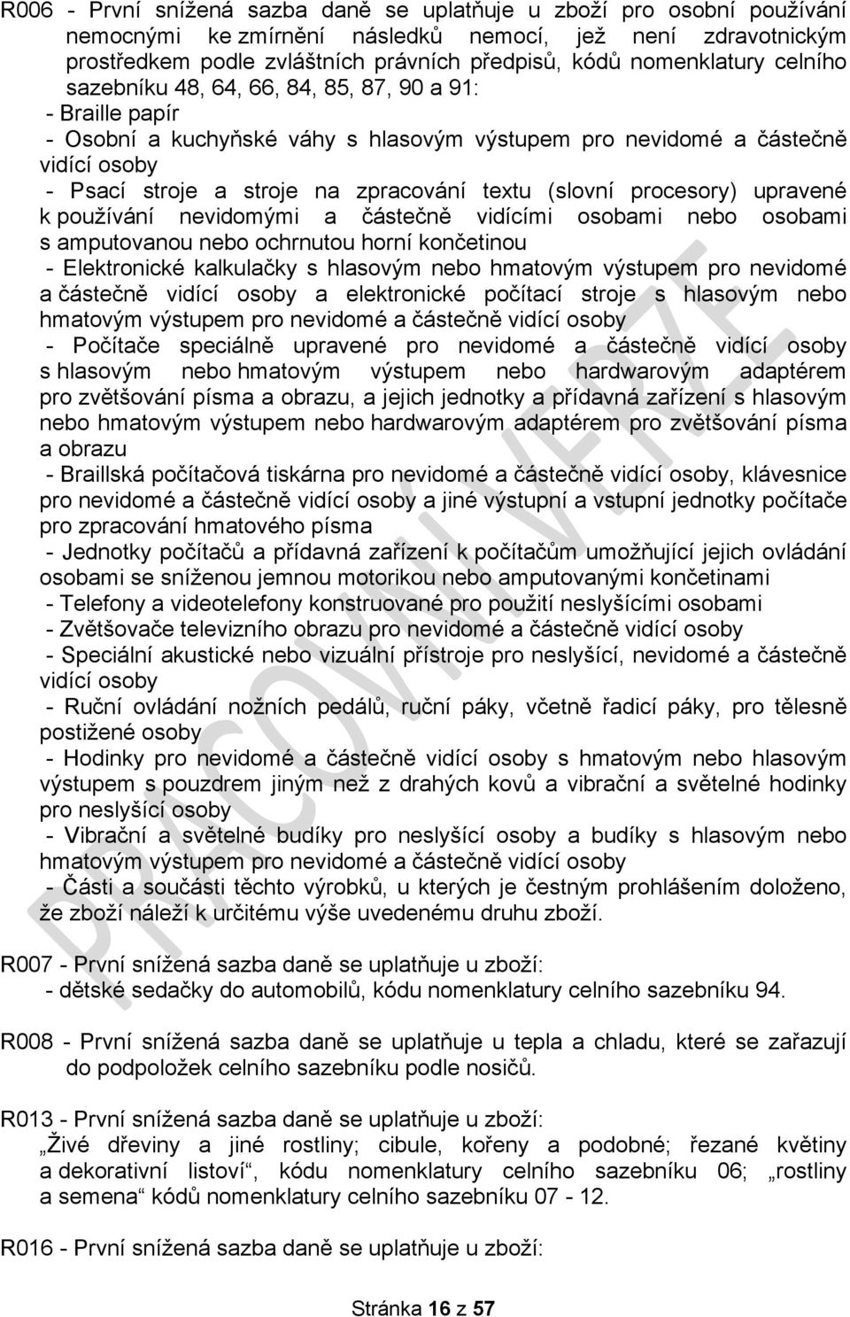 (slovní procesory) upravené k používání nevidomými a částečně vidícími osobami nebo osobami s amputovanou nebo ochrnutou horní končetinou - Elektronické kalkulačky s hlasovým nebo hmatovým výstupem