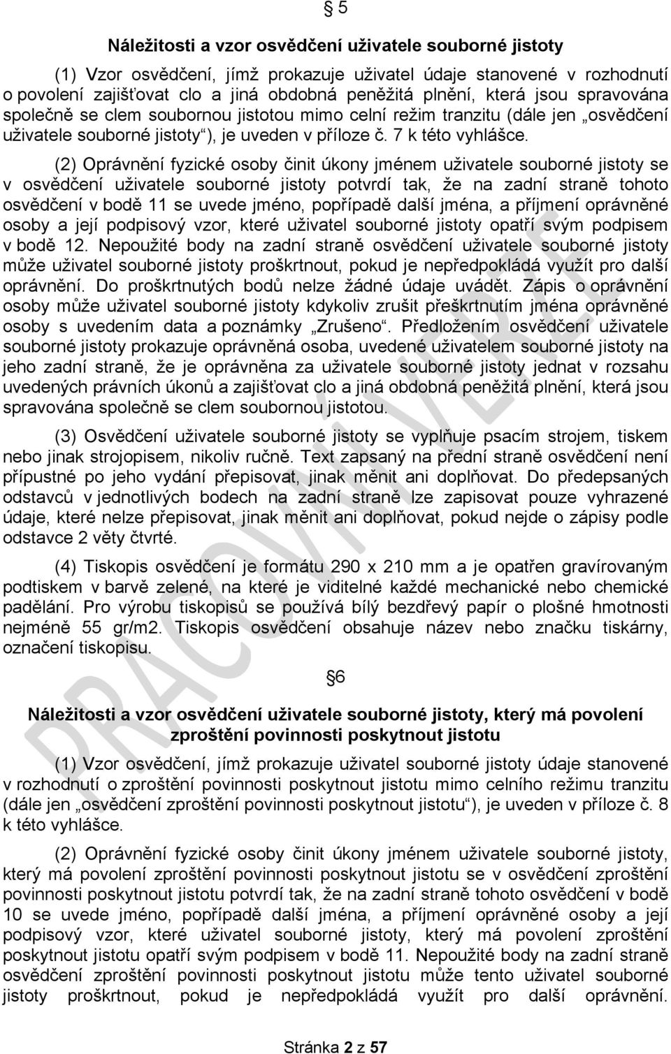 (2) Oprávnění fyzické osoby činit úkony jménem uživatele souborné jistoty se v osvědčení uživatele souborné jistoty potvrdí tak, že na zadní straně tohoto osvědčení v bodě 11 se uvede jméno,