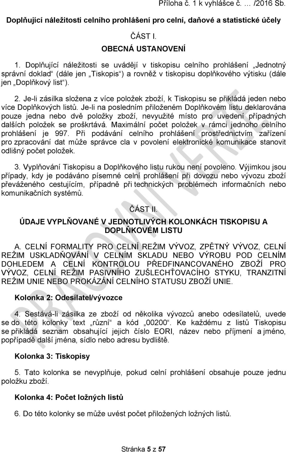 Je-li zásilka složena z více položek zboží, k Tiskopisu se přikládá jeden nebo více Doplňkových listů.