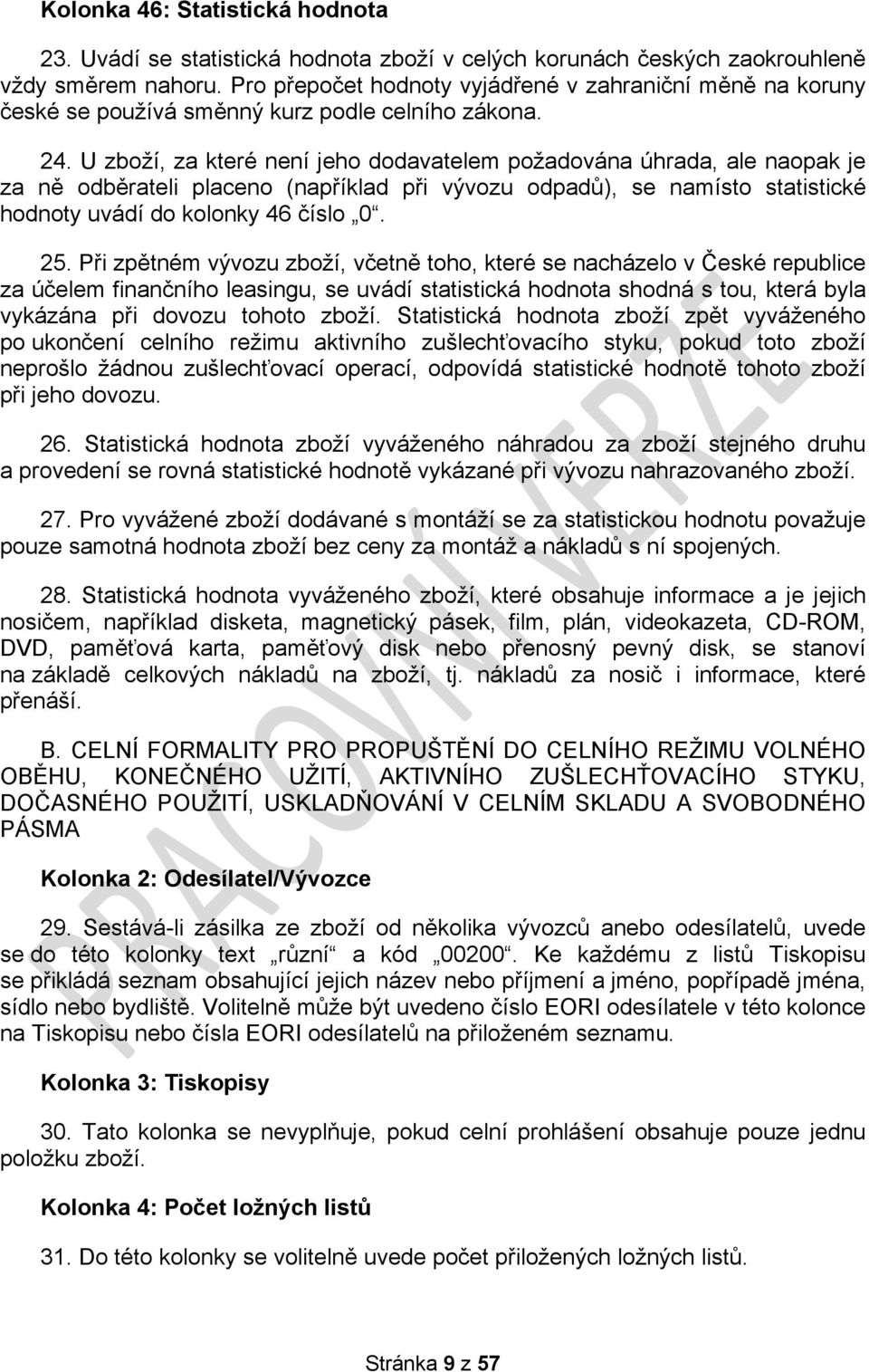 U zboží, za které není jeho dodavatelem požadována úhrada, ale naopak je za ně odběrateli placeno (například při vývozu odpadů), se namísto statistické hodnoty uvádí do kolonky 46 číslo. 25.