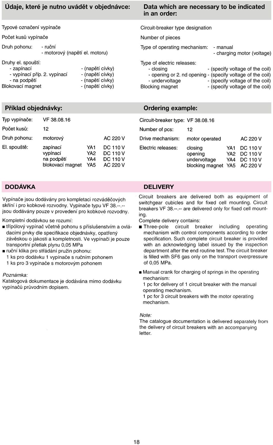 vypínací - (napětí cívky) - na podpětí - (napětí cívky) Blokovací magnet - (napětí cívky) Data which are necessary to be indicated in an order: Circuit-breaker type designation Number of