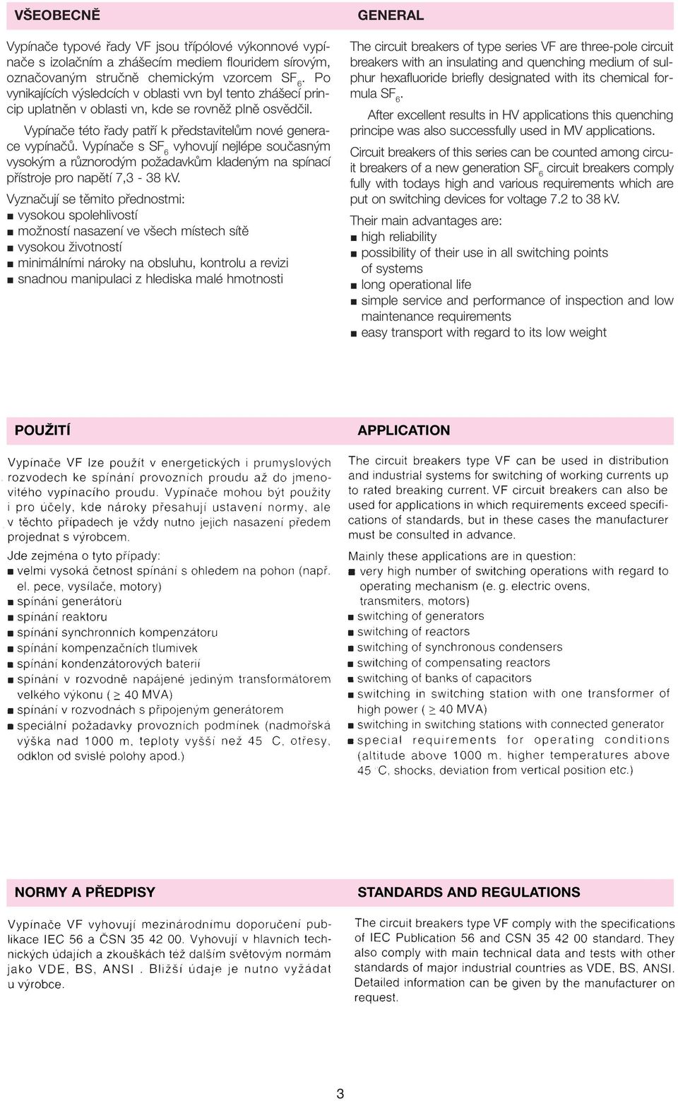 Vypínaãe s SF 6 vyhovují nejlépe souãasn m vysok m a rûznorod m poïadavkûm kladen m na spínací pfiístroje pro napûtí 7,3-38 kv.