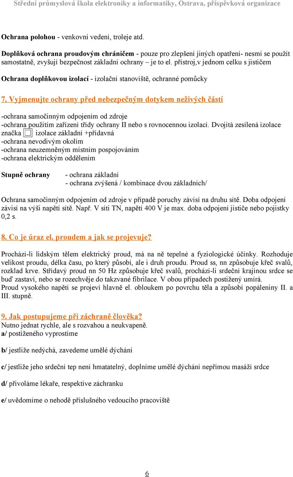 Vyjmenujte ochrany před nebezpečným dotykem neživých částí -ochrana samočinným odpojením od zdroje -ochrana použitím zařízení třídy ochrany II nebo s rovnocennou izolací.