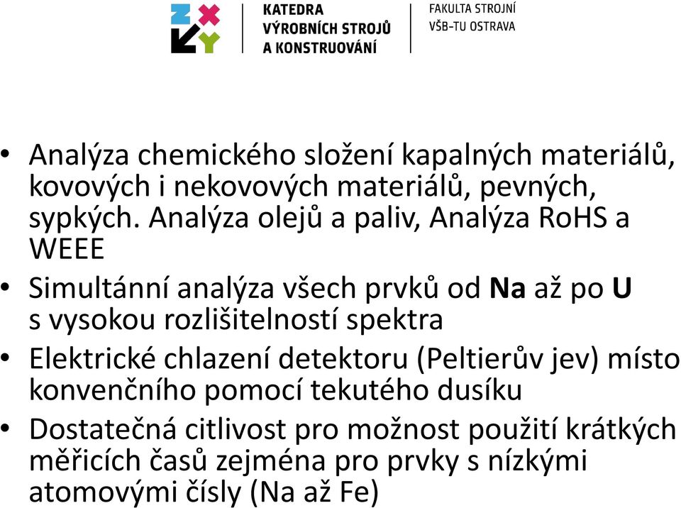 rozlišitelností spektra Elektrické chlazení detektoru (Peltierův jev) místo konvenčního pomocí tekutého