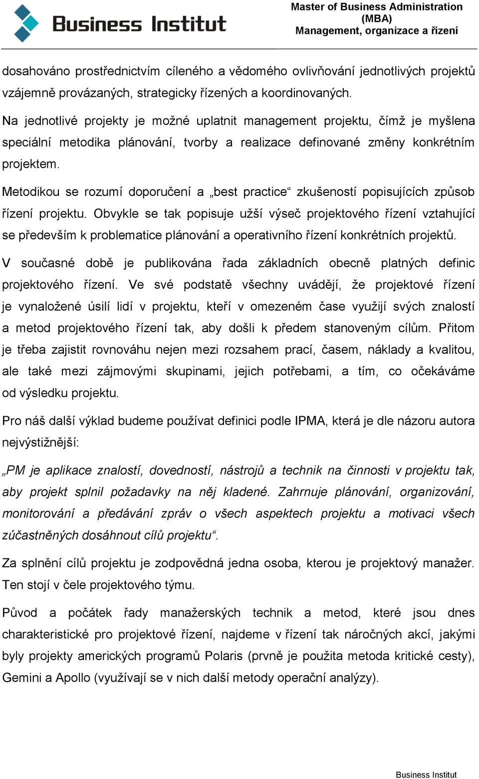 Metodikou se rozumí doporučení a best practice zkušeností popisujících způsob řízení projektu.