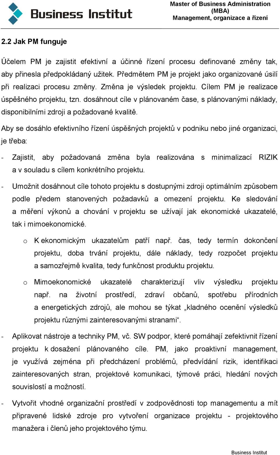 dosáhnout cíle v plánovaném čase, s plánovanými náklady, disponibilními zdroji a požadované kvalitě.