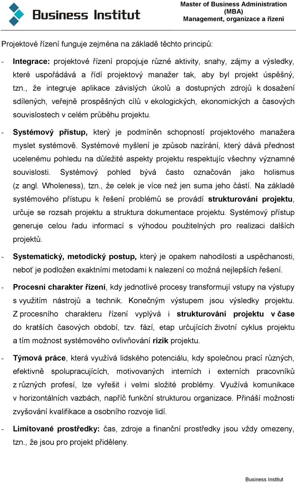 , že integruje aplikace závislých úkolů a dostupných zdrojů k dosažení sdílených, veřejně prospěšných cílů v ekologických, ekonomických a časových souvislostech v celém průběhu projektu.