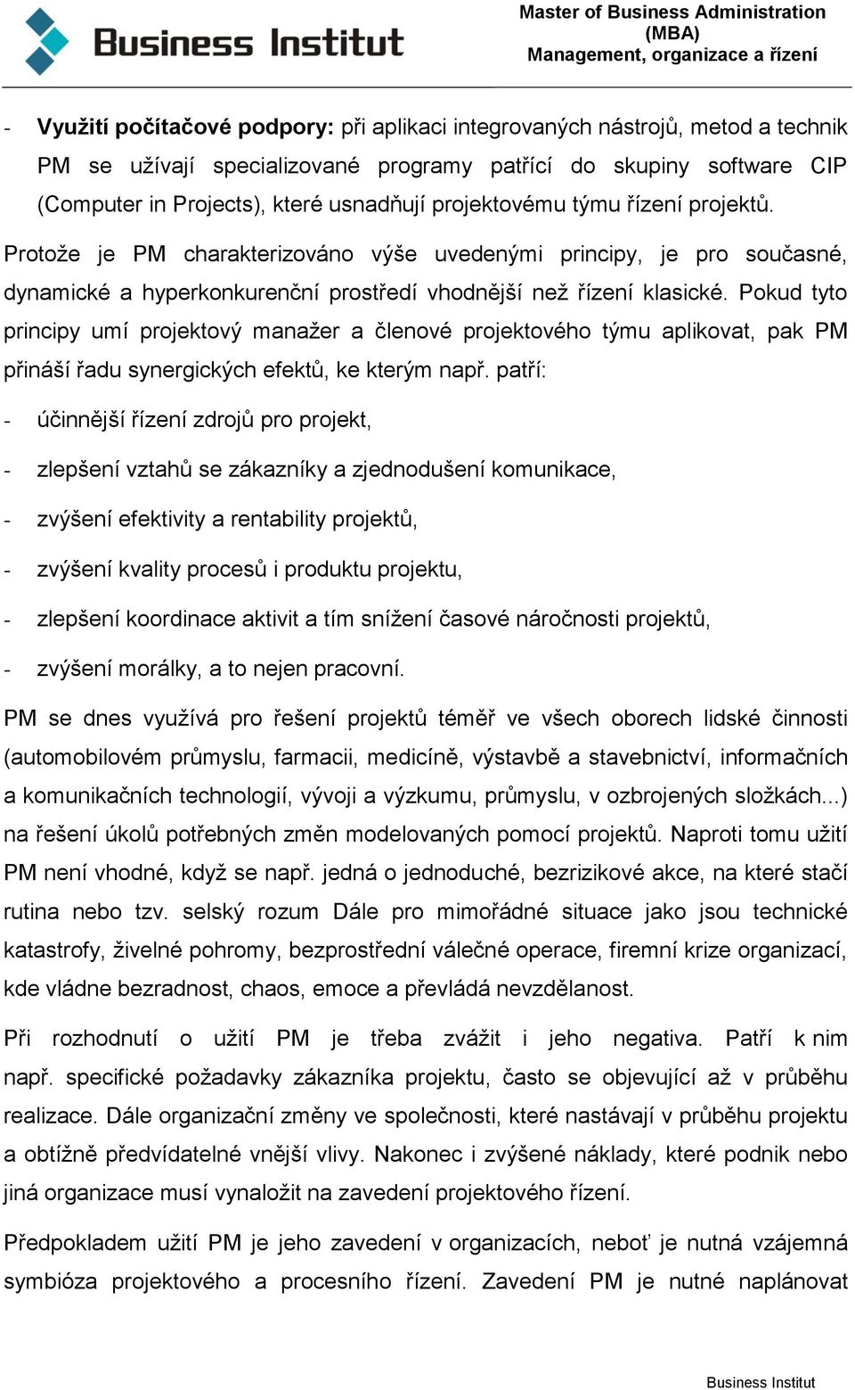 Pokud tyto principy umí projektový manažer a členové projektového týmu aplikovat, pak PM přináší řadu synergických efektů, ke kterým např.