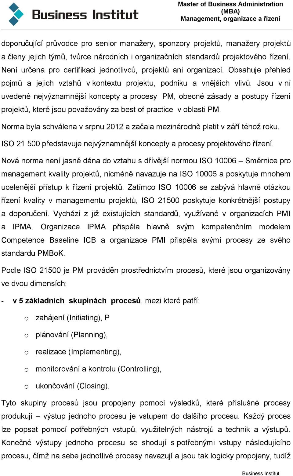 Jsou v ní uvedené nejvýznamnější koncepty a procesy PM, obecné zásady a postupy řízení projektů, které jsou považovány za best of practice v oblasti PM.