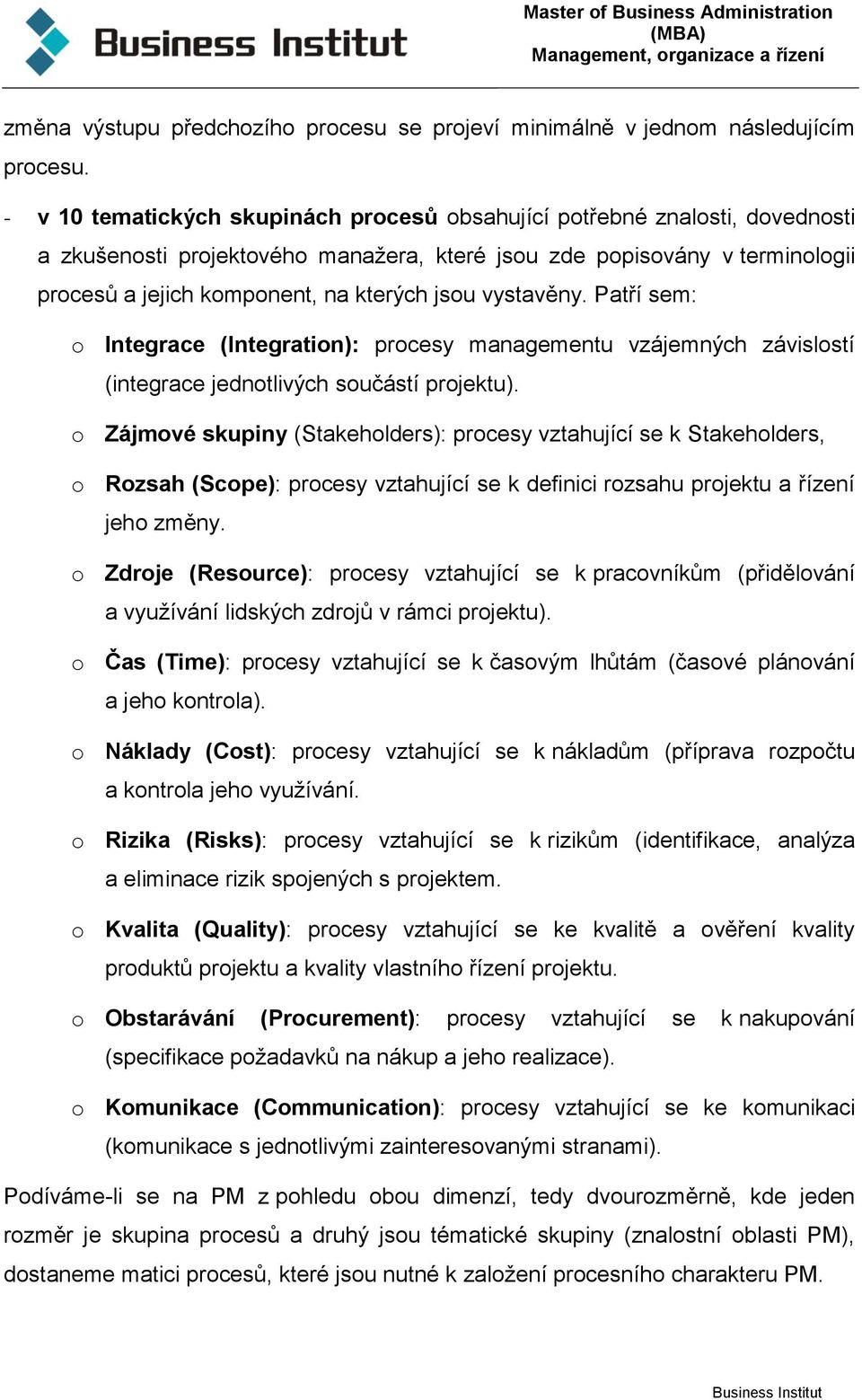 vystavěny. Patří sem: o Integrace (Integration): procesy managementu vzájemných závislostí (integrace jednotlivých součástí projektu).