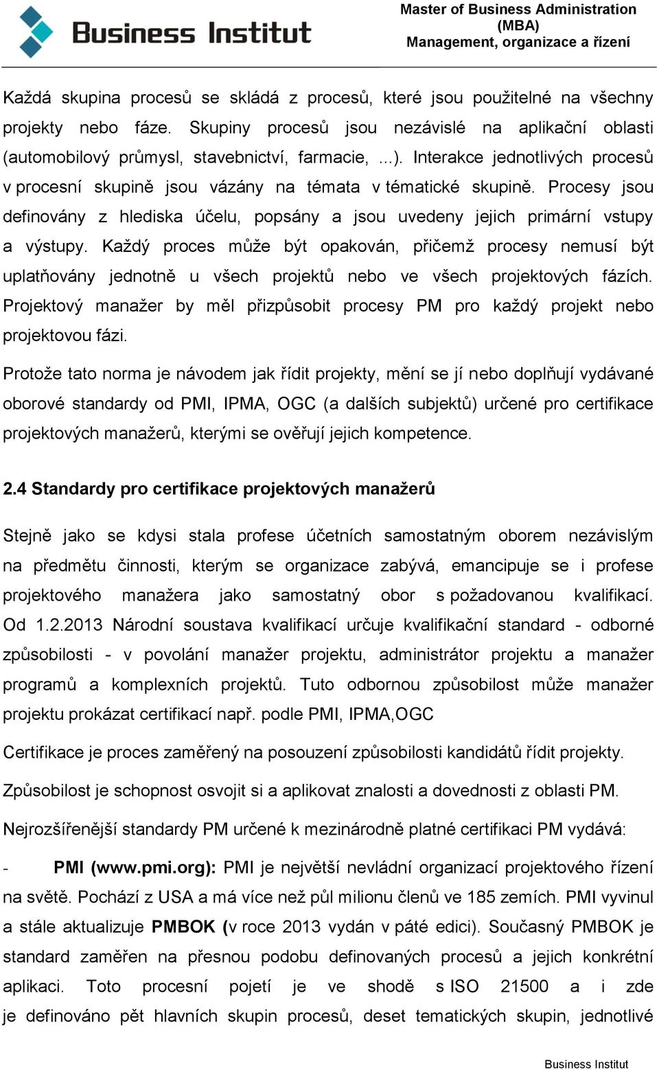 Každý proces může být opakován, přičemž procesy nemusí být uplatňovány jednotně u všech projektů nebo ve všech projektových fázích.