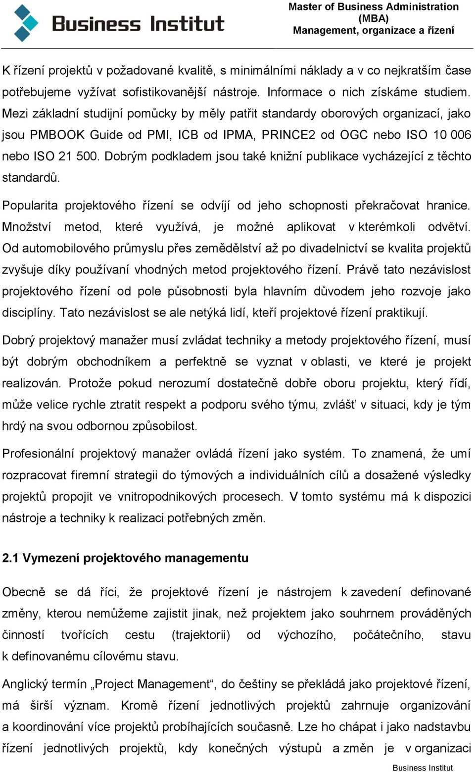 Dobrým podkladem jsou také knižní publikace vycházející z těchto standardů. Popularita projektového řízení se odvíjí od jeho schopnosti překračovat hranice.