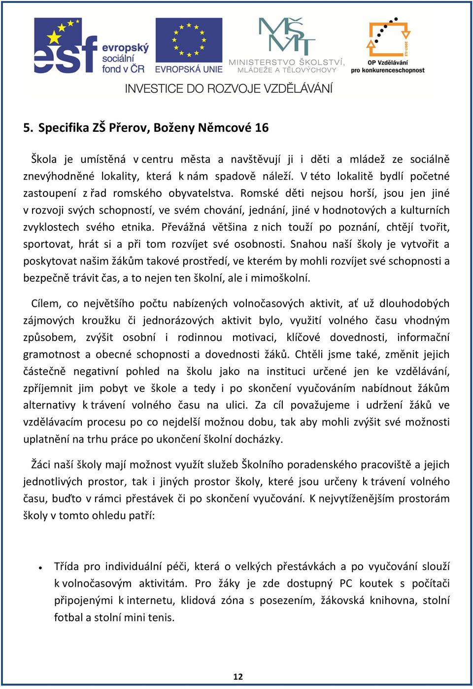 Romské děti nejsou horší, jsou jen jiné v rozvoji svých schopností, ve svém chování, jednání, jiné v hodnotových a kulturních zvyklostech svého etnika.