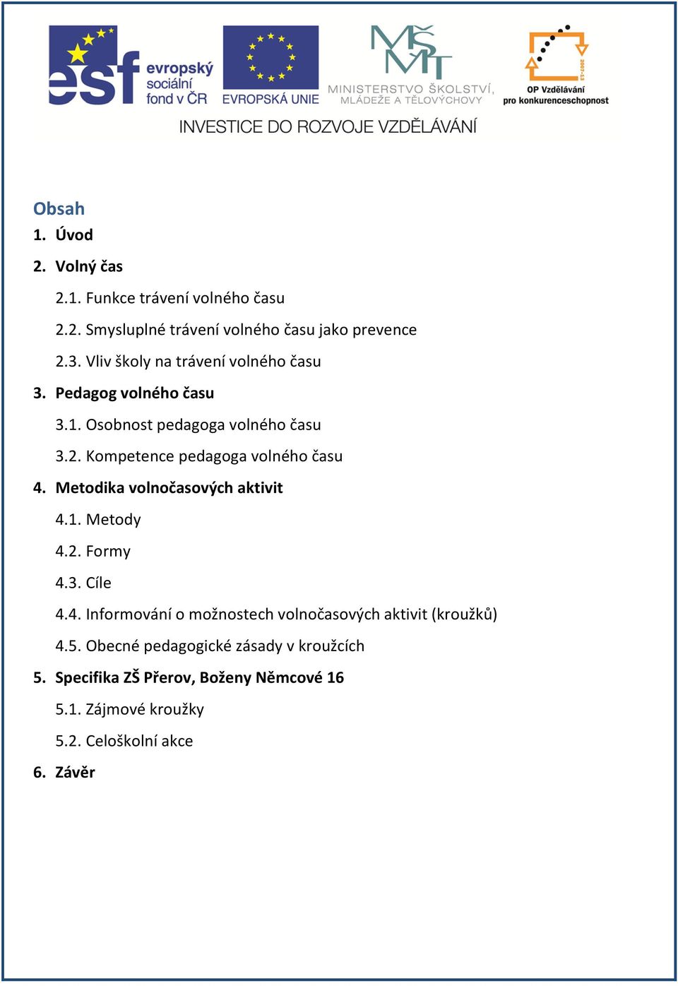 Kompetence pedagoga volného času 4. Metodika volnočasových aktivit 4.1. Metody 4.2. Formy 4.3. Cíle 4.4. Informování o možnostech volnočasových aktivit (kroužků) 4.